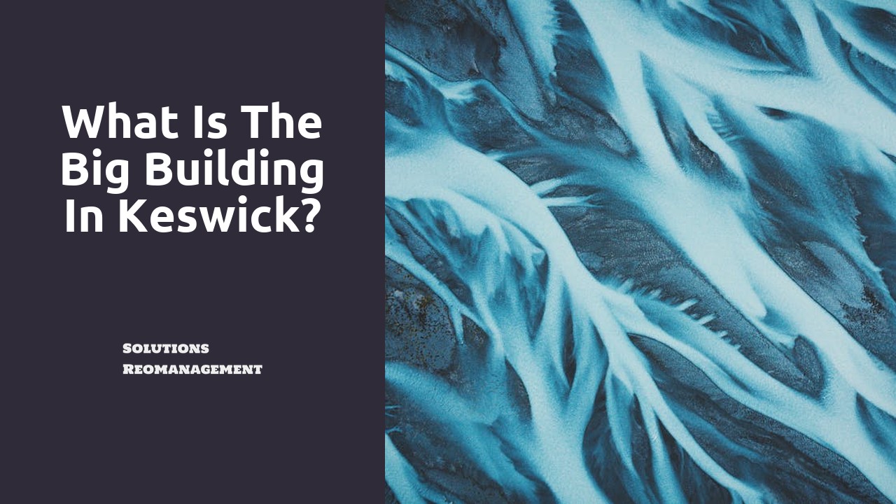 What is the big building in Keswick?